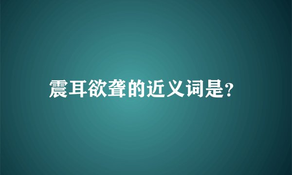 震耳欲聋的近义词是？