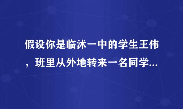 假设你是临沭一中的学生王伟，班里从外地转来一名同学张宁，他一时无法融入新的班集体中，感到很苦恼。请根据下列要点用英语给他写一封信：
*帮他分析原因
*给他提出建议
*陈述你帮助他的具体打算
注意：词数120-150
Dear Zhang Ning，
Best regards,    Wang Wei