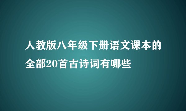 人教版八年级下册语文课本的全部20首古诗词有哪些