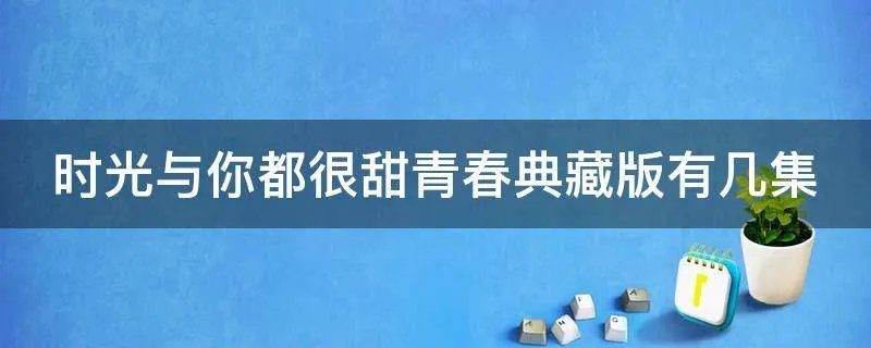 时光与你都很甜青春典藏版有几集