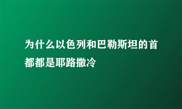为什么以色列和巴勒斯坦的首都都是耶路撒冷