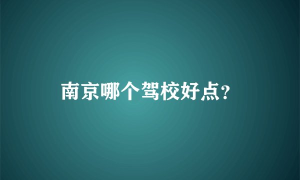 南京哪个驾校好点?