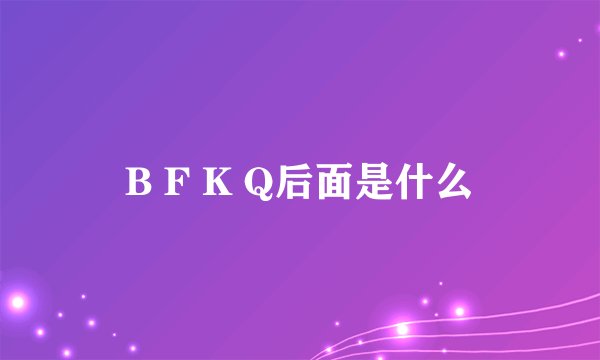B F K Q后面是什么