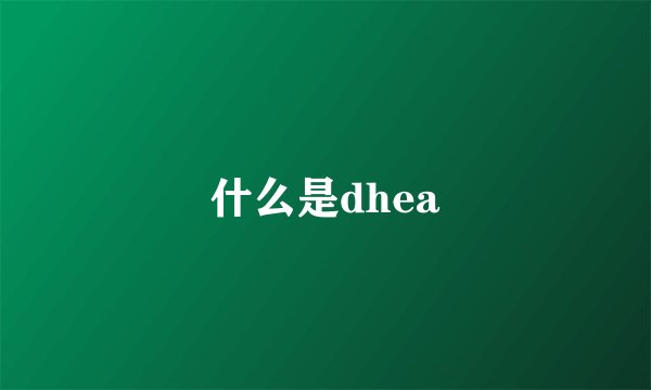什么是dhea