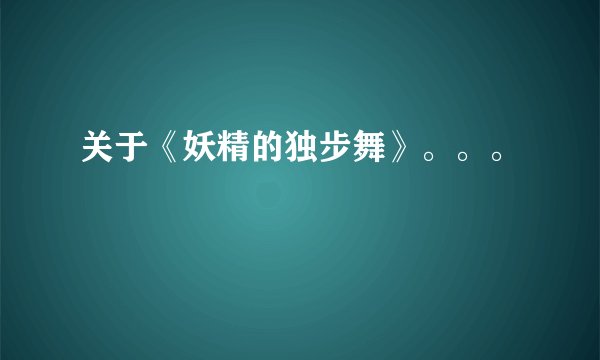 关于《妖精的独步舞》。。。