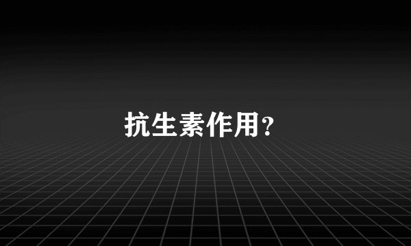 抗生素作用？