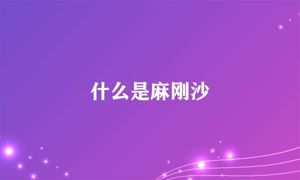 什么是麻刚沙
