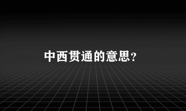 中西贯通的意思？