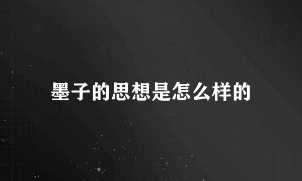 墨子的思想是怎么样的