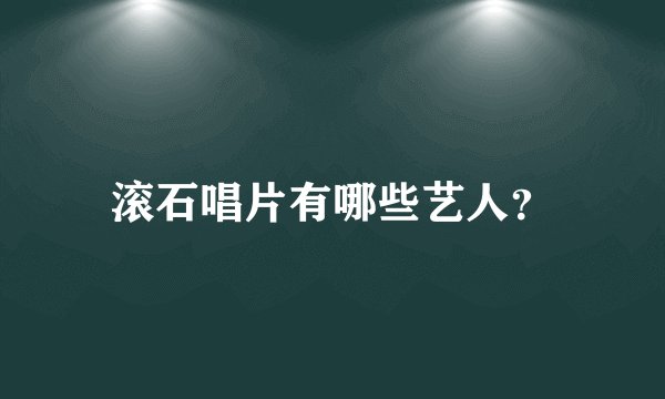 滚石唱片有哪些艺人？