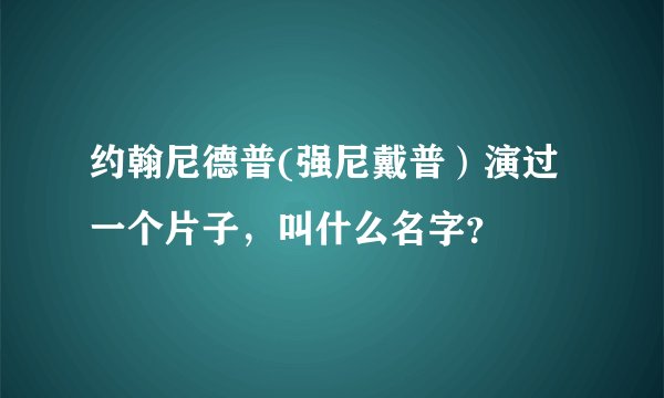 约翰尼德普(强尼戴普）演过一个片子，叫什么名字？