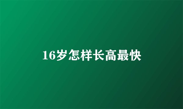 16岁怎样长高最快