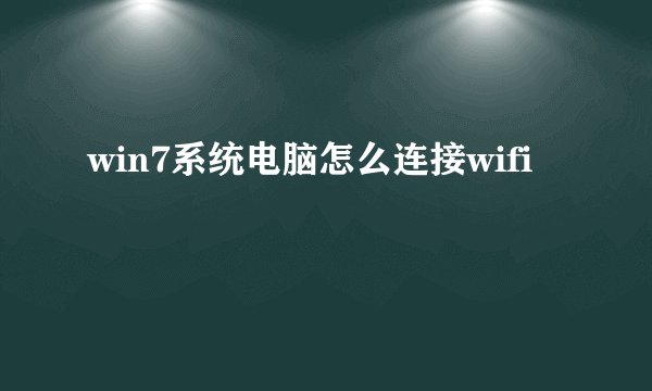 win7系统电脑怎么连接wifi