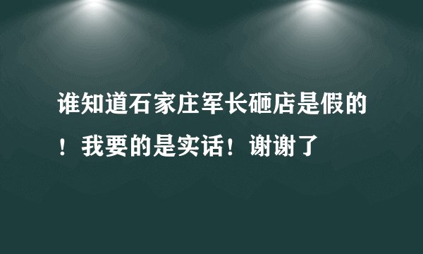 谁知道石家庄军长砸店是假的！我要的是实话！谢谢了