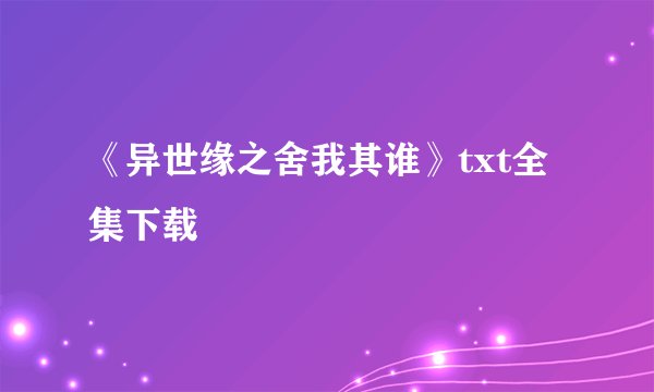 《异世缘之舍我其谁》txt全集下载