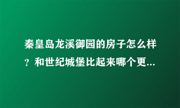秦皇岛龙溪御园的房子怎么样？和世纪城堡比起来哪个更值得下手？