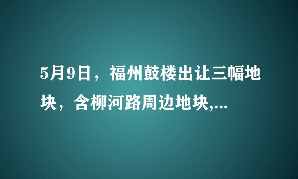 5月9日，福州鼓楼出让三幅地块，含柳河路周边地块, 你怎么看？