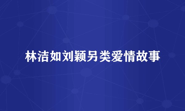林洁如刘颖另类爱情故事