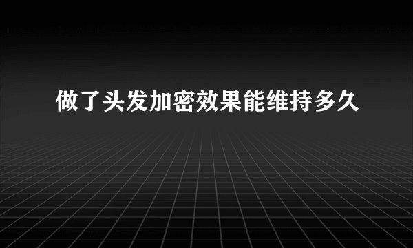 做了头发加密效果能维持多久