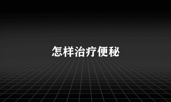 怎样治疗便秘