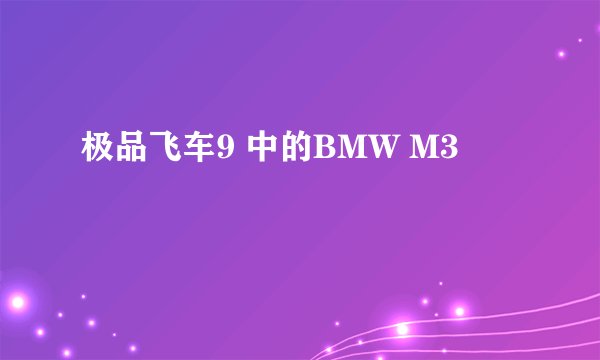 极品飞车9 中的BMW M3