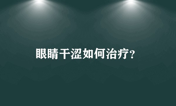 眼睛干涩如何治疗？