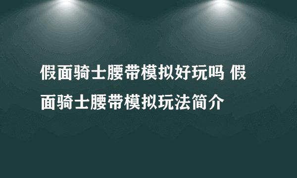 假面骑士腰带模拟好玩吗 假面骑士腰带模拟玩法简介