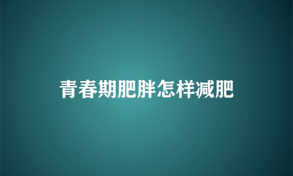 青春期肥胖怎样减肥