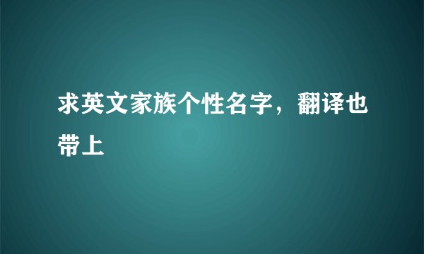 求英文家族个性名字，翻译也带上