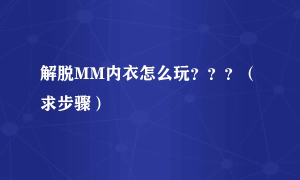 解脱MM内衣怎么玩？？？（求步骤）
