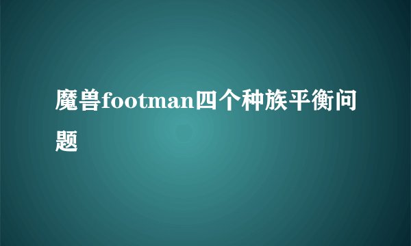 魔兽footman四个种族平衡问题
