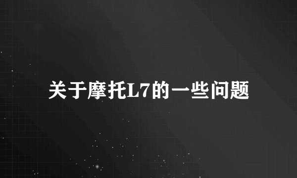 关于摩托L7的一些问题