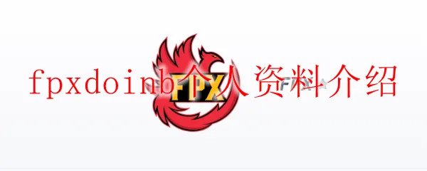 fpxdoinb个人资料介绍