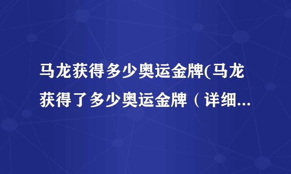 马龙获得多少奥运金牌(马龙获得了多少奥运金牌（详细记录）)
