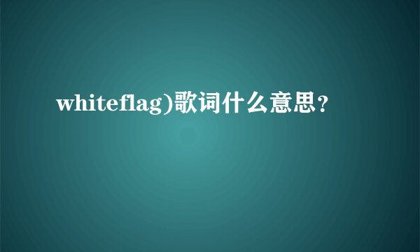 whiteflag)歌词什么意思？