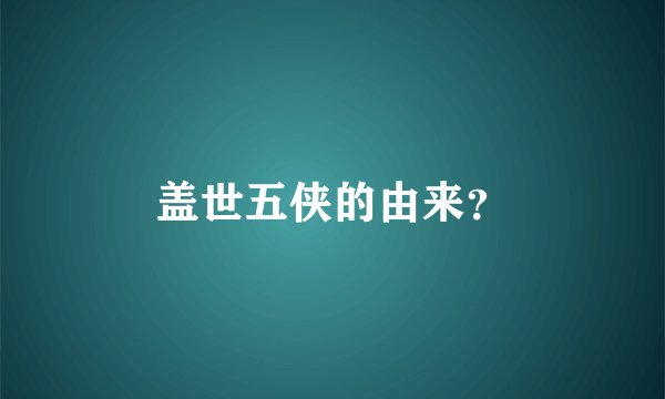 盖世五侠的由来？