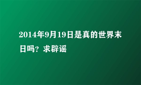 2014年9月19日是真的世界末日吗？求辟谣