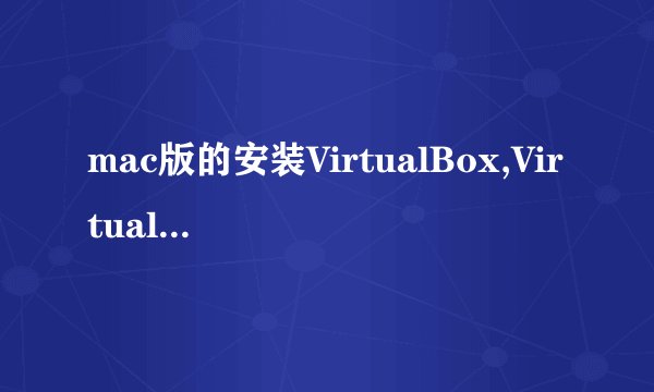 mac版的安装VirtualBox,VirtualBox Extension Pack怎么安装?
