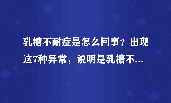 乳糖不耐症是怎么回事？出现这7种异常，说明是乳糖不耐症的表现，这4种食物要拒绝