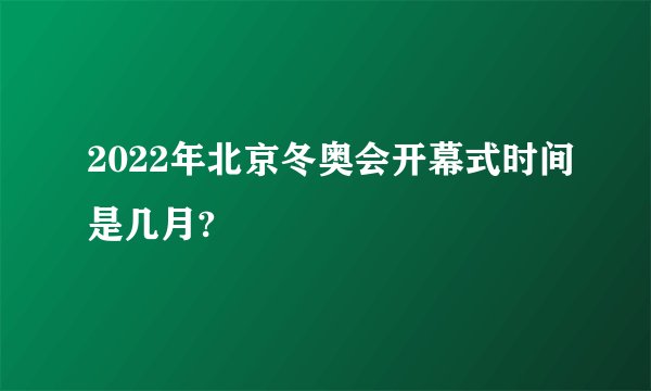 2022年北京冬奥会开幕式时间是几月?