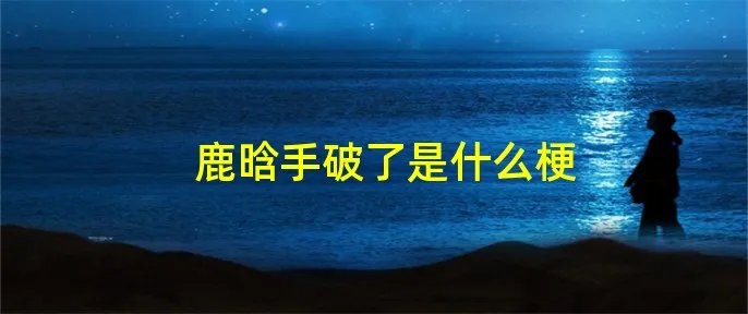 鹿晗手破了是什么梗