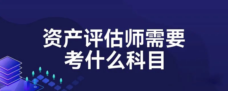 资产评估师需要考什么科目