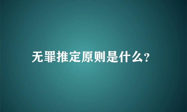 无罪推定原则是什么？