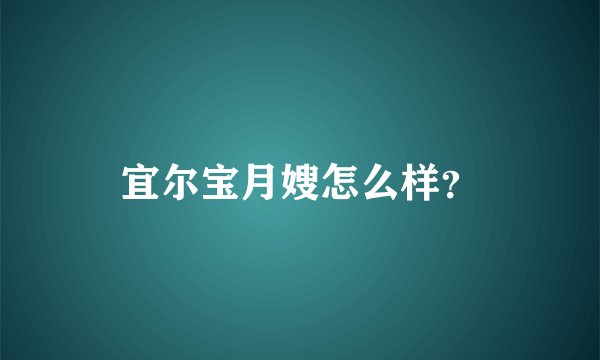 宜尔宝月嫂怎么样？