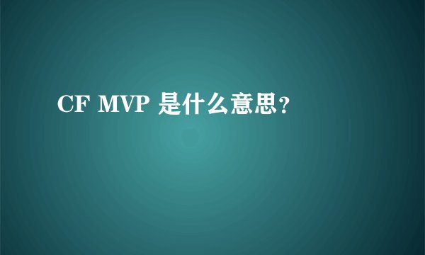 CF MVP 是什么意思？