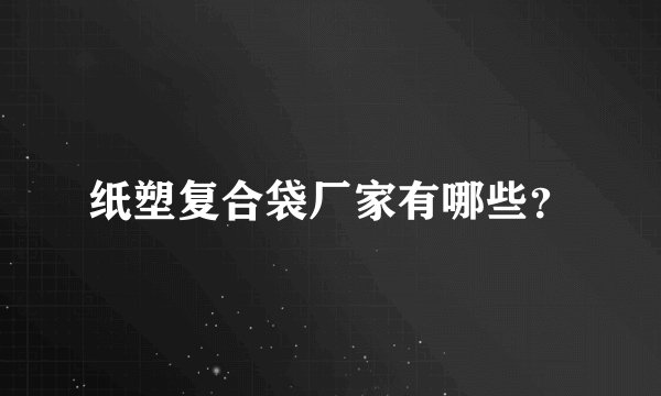 纸塑复合袋厂家有哪些？