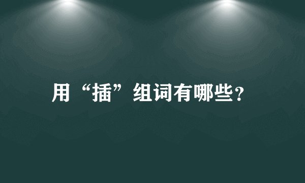 用“插”组词有哪些？