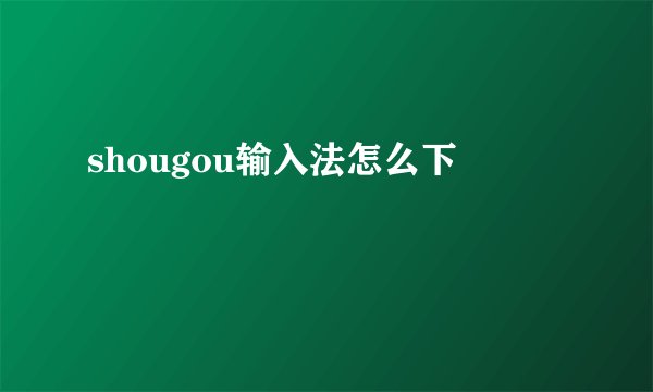 shougou输入法怎么下