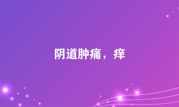 阴道肿痛，痒