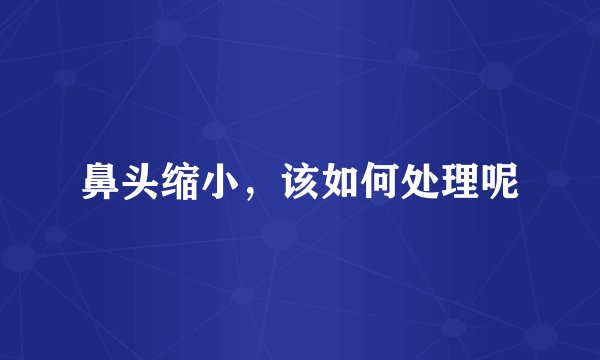 鼻头缩小，该如何处理呢